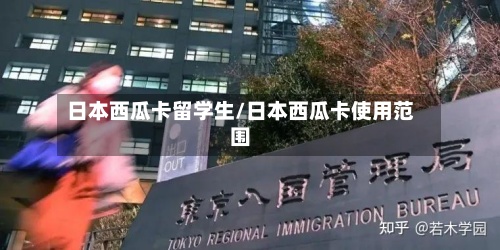 日本西瓜卡留学生/日本西瓜卡使用范围