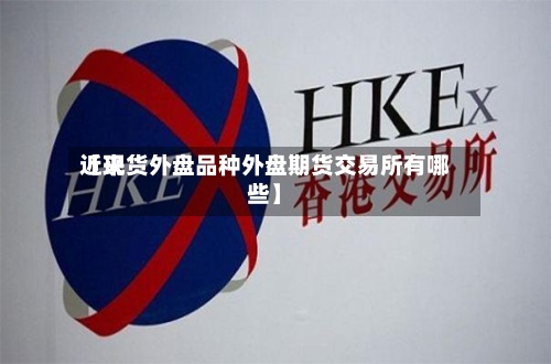 近来【现货外盘品种外盘期货交易所有哪些】-第3张图片