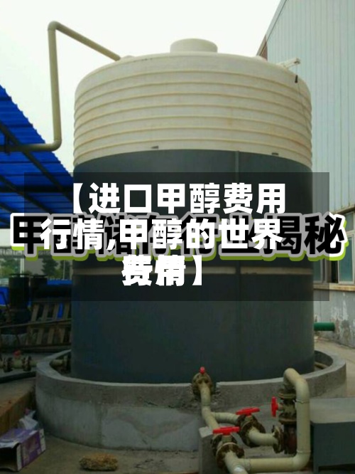 【进口甲醇费用行情,甲醇的世界费用行情】