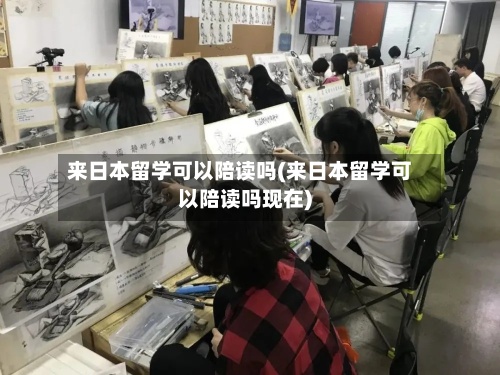 来日本留学可以陪读吗(来日本留学可以陪读吗现在)-第2张图片