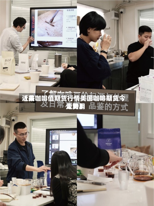近来【美咖啡值期货行情美国咖啡期货今天费用走势】-第3张图片