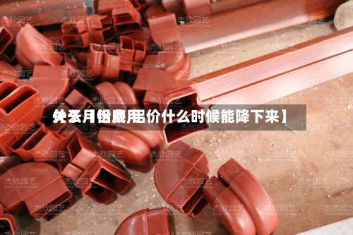 关于【铝费用什么月份底,铝价什么时候能降下来】-第2张图片