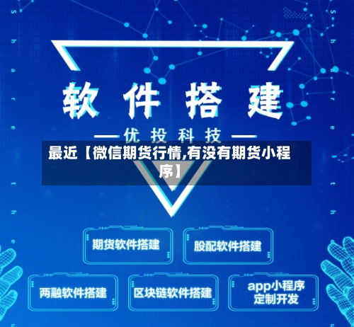 最近【微信期货行情,有没有期货小程序】