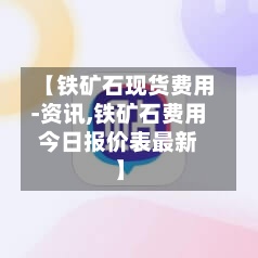 【铁矿石现货费用-资讯,铁矿石费用今日报价表最新】-第2张图片