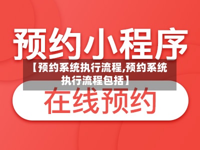 【预约系统执行流程,预约系统执行流程包括】-第2张图片