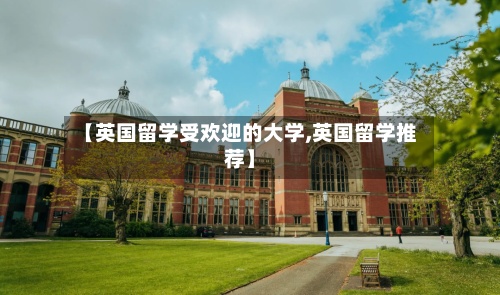 【英国留学受欢迎的大学,英国留学推荐】