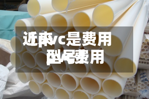 近来
【pvc是费用
pvc费用
型号】-第3张图片