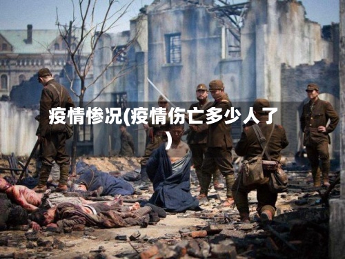 疫情惨况(疫情伤亡多少人了)