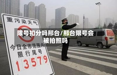 限号扣分吗邢台/邢台限号会被拍照吗-第2张图片
