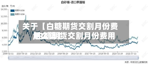 关于【白糖期货交割月份费用,白糖期货交割月份费用怎么算】