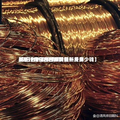 关于【今日台州废铜最新费用,今日台州废铜费用最新行情今日台州黄铜一斤多少钱】-第2张图片