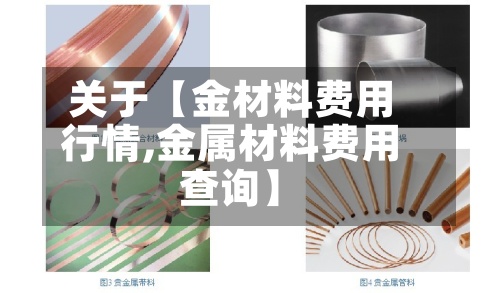 关于【金材料费用行情,金属材料费用查询】-第3张图片
