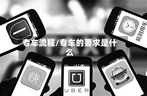 专车流程/专车的要求是什么