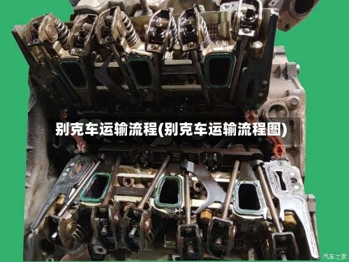 别克车运输流程(别克车运输流程图)