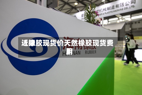 近来【橡胶现货价天然橡胶现货费用】-第2张图片
