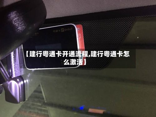 【建行粤通卡开通流程,建行粤通卡怎么激活】-第2张图片