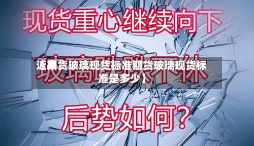 近来【期货玻璃现货标准期货玻璃现货标准是多少】-第2张图片