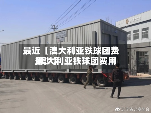 最近【澳大利亚铁球团费用,澳大利亚铁球团费用多少】-第3张图片