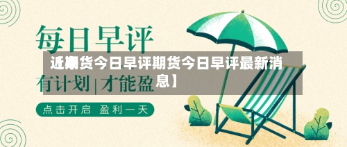 近来【期货今日早评期货今日早评最新消息】-第2张图片