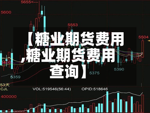 【糖业期货费用,糖业期货费用查询】-第3张图片
