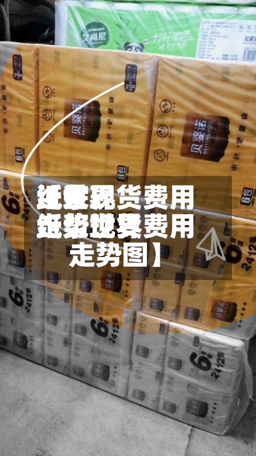 近来【世界纸浆现货费用走势世界纸浆现货费用走势图】