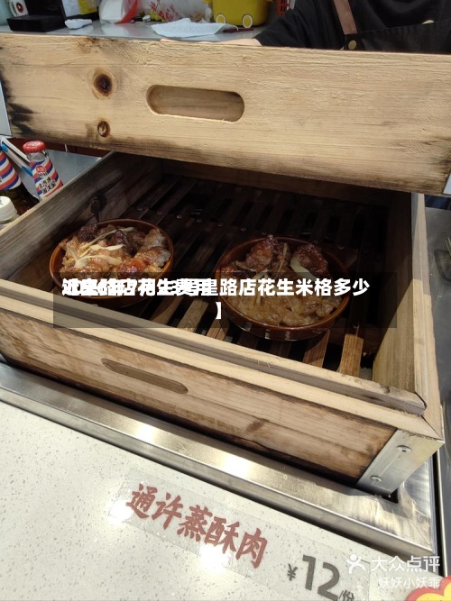 近来【皇路店花生费用2026年7月23号皇路店花生米格多少】-第3张图片
