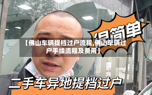 【佛山车辆提档过户流程,佛山车辆过户手续流程及费用】