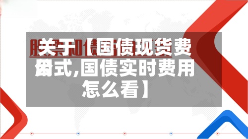 关于【国债现货费用公式,国债实时费用怎么看】-第3张图片
