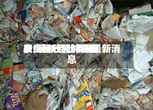 废纸回收品种费用表/废纸回收费用多少钱一吨 今天最新消息