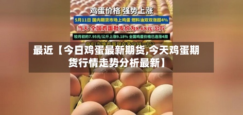 最近【今日鸡蛋最新期货,今天鸡蛋期货行情走势分析最新】-第2张图片