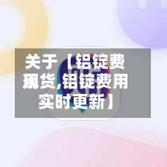 关于【铝锭费用现货,铝锭费用实时更新】