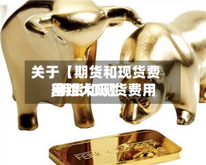 关于【期货和现货费用,期货和现货费用差距大吗】-第2张图片