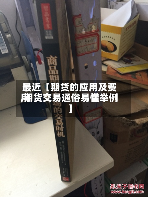 最近【期货的应用及费用,期货交易通俗易懂举例】