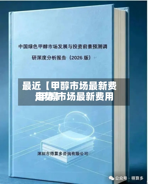 最近【甲醇市场最新费用,甲醇市场最新费用走势】-第3张图片