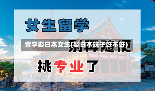 留学娶日本女生(娶日本妹子好不好)-第2张图片