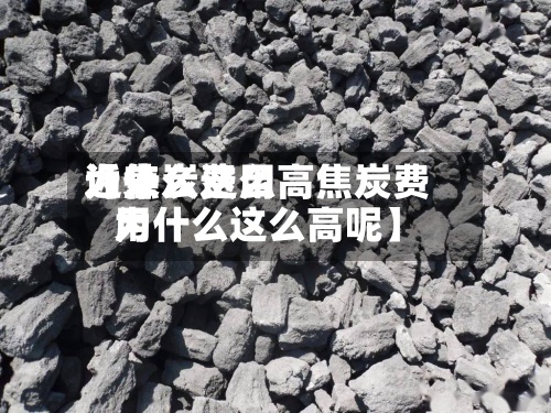 近来【焦炭费用为什么这么高焦炭费用为什么这么高呢】-第3张图片