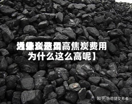 近来【焦炭费用为什么这么高焦炭费用为什么这么高呢】