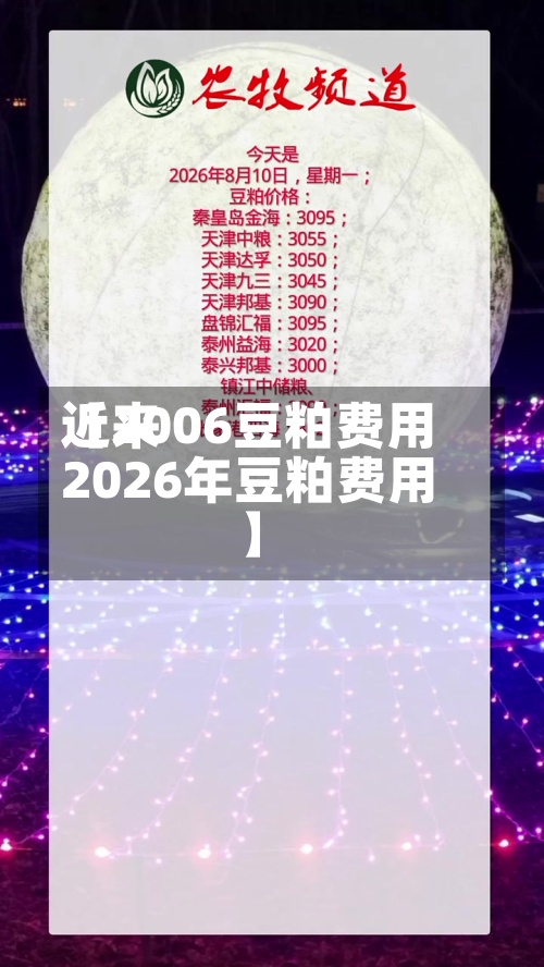 近来
【2006豆粕费用
2026年豆粕费用
】-第2张图片