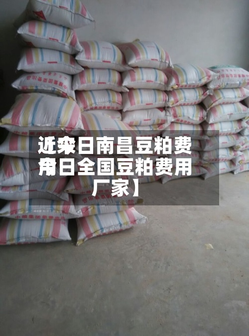 近来【今日南昌豆粕费用今日全国豆粕费用厂家】-第2张图片