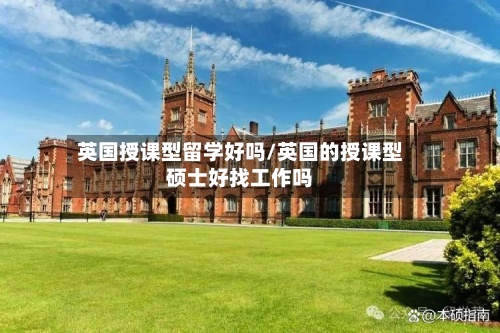 英国授课型留学好吗/英国的授课型硕士好找工作吗-第3张图片