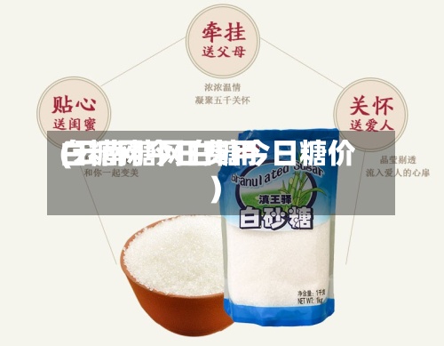 白糖网今日费用(云南糖网白糖今日糖价)