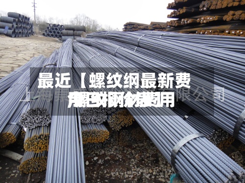 最近【螺纹纲最新费用,螺纹钢材费用今日报价表】-第2张图片