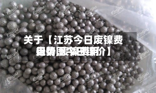 关于【江苏今日废镍费用行情,废镍费用走势图今日镍价】