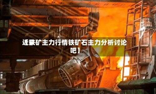 近来【铁矿主力行情铁矿石主力分析讨论吧】