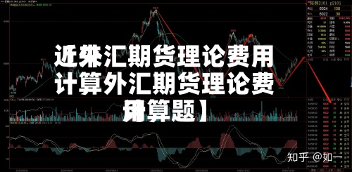 近来【外汇期货理论费用计算外汇期货理论费用计算题】