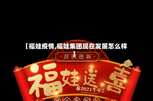【福娃疫情,福娃集团现在发展怎么样】