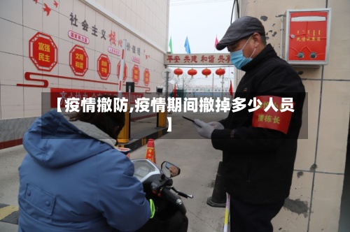 【疫情撤防,疫情期间撤掉多少人员】-第2张图片