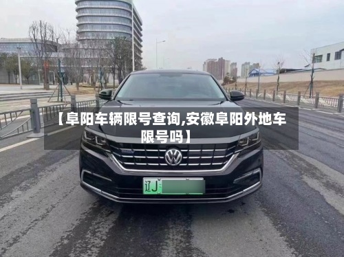 【阜阳车辆限号查询,安徽阜阳外地车限号吗】-第2张图片