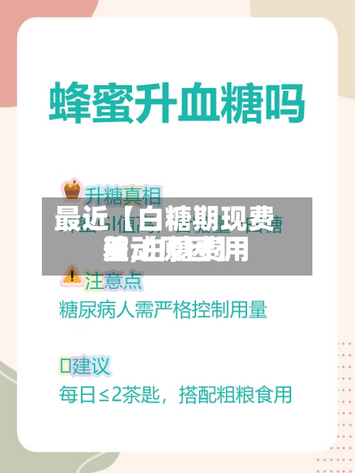 最近【白糖期现费用差,白糖费用波动原因】-第3张图片