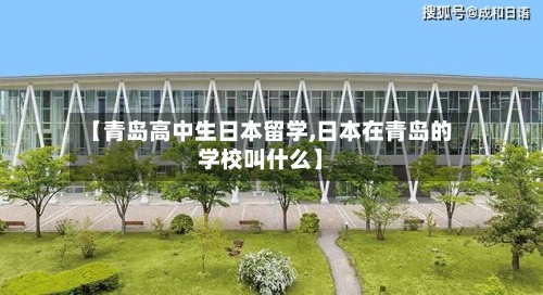 【青岛高中生日本留学,日本在青岛的学校叫什么】-第2张图片